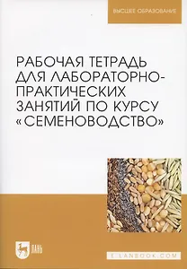 Рабочая тетрадь для лабораторно-практических занятий по курсу "Семеноводство"