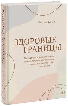 Здоровые границы. Как научиться отстаивать свои интересы и перестать отказываться от себя ради других