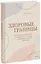 Здоровые границы. Как научиться отстаивать свои интересы и перестать отказываться от себя ради других — 2922097 — 1
