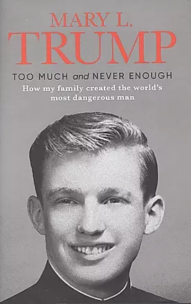 Too Much and Never Enough: How My Family Created the World`s Most Dangerous Man — 2890595 — 1