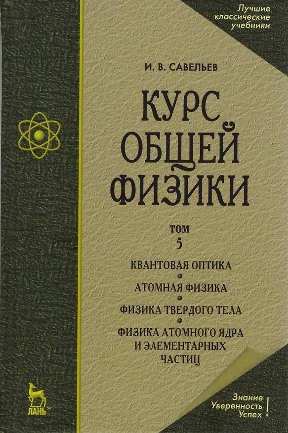 Книга Курс общей физики. В 5 тт. Т. 5. Квантовая оптика. Атомная физика. Физика твердого тела. Физика атомного ядра и элементарных частиц: Учеб. пос. 5-е из (Игорь Савельев) — 1