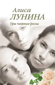 Три чайные розы: роман