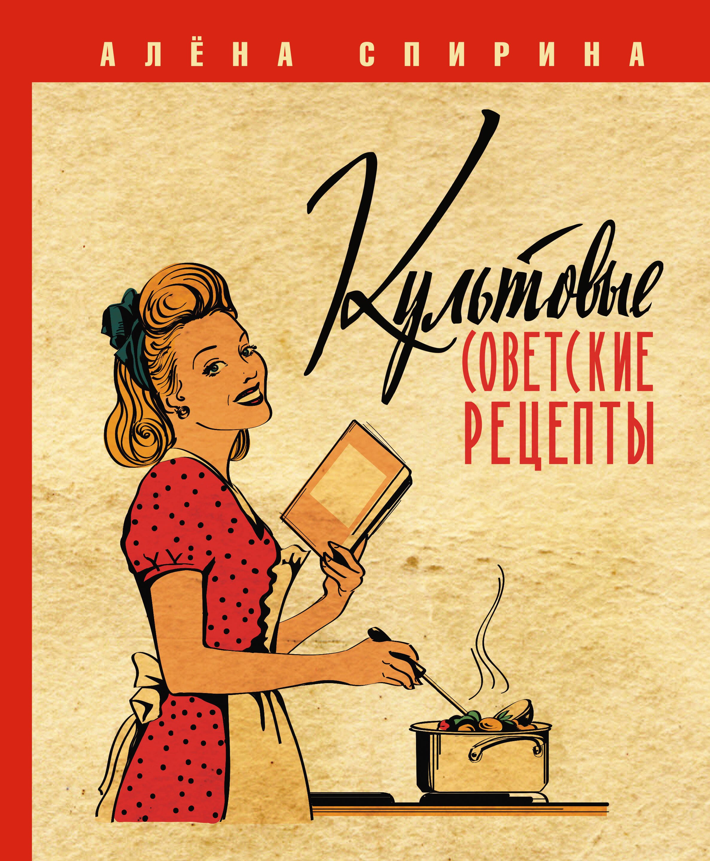 Алена Вениаминовна Спирина Культовые советские рецепты.