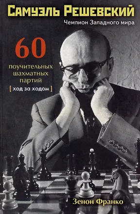 Книга Самуэль Решевский. 60 поучительных шахматных партий: Ход за ходом (Зенон Франко)