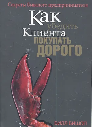 Книга Как убедить клиента покупать дорого (Билл Бишоп)