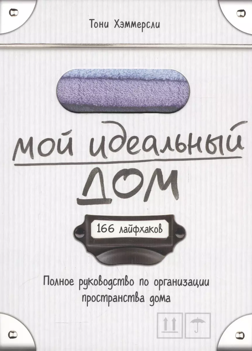 Мой идеальный дом: 166 лайфхаков. Полное руководство по организации  пространства дома (Тони Хэммерсли) - купить книгу с доставкой в  интернет-магазине «Читай-город». ISBN: 978-5-699-86521-5