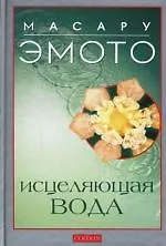 Книга Исцеляющая вода: Информ ация - вибрация - материя (Масару Эмото)