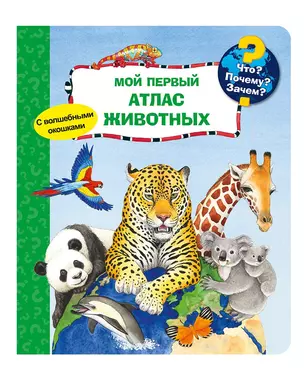 Что? Почему? Зачем? Мой первый атлас животных (с волшебными окошками) — 2809621 — 1