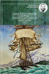 Книга Путешествия капитана Александра.Том II (Саша Кругосветов)