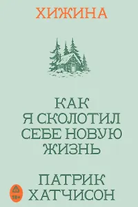 Хижина. Как я сколотил себе новую жизнь