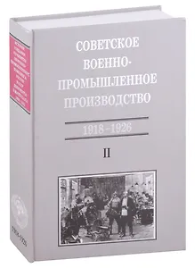 Советское военно-промышленное производство 1918-1926 Т. 2 (ИСиРО-ПКРосИСССР 1900-1963) Сорокина