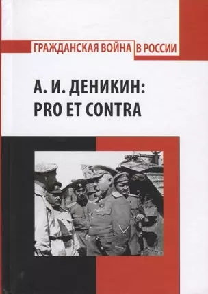 А.И. Деникин: Pro et contra. Антология. Личность А.И. Деникина и деяния его в историографических и исторических источниках — 2738323 — 1