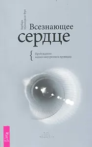 Всезнающее сердце. Пробуждение вашего внутреннего провидца