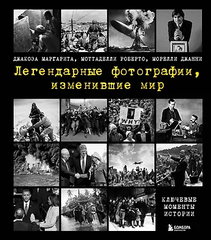 Книга Легендарные фотографии, изменившие мир (Маргарита Джакоза, Роберто Моттаделли, Джанни Морелли)