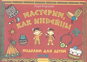Мастерим, как индейцы : поделки для детей