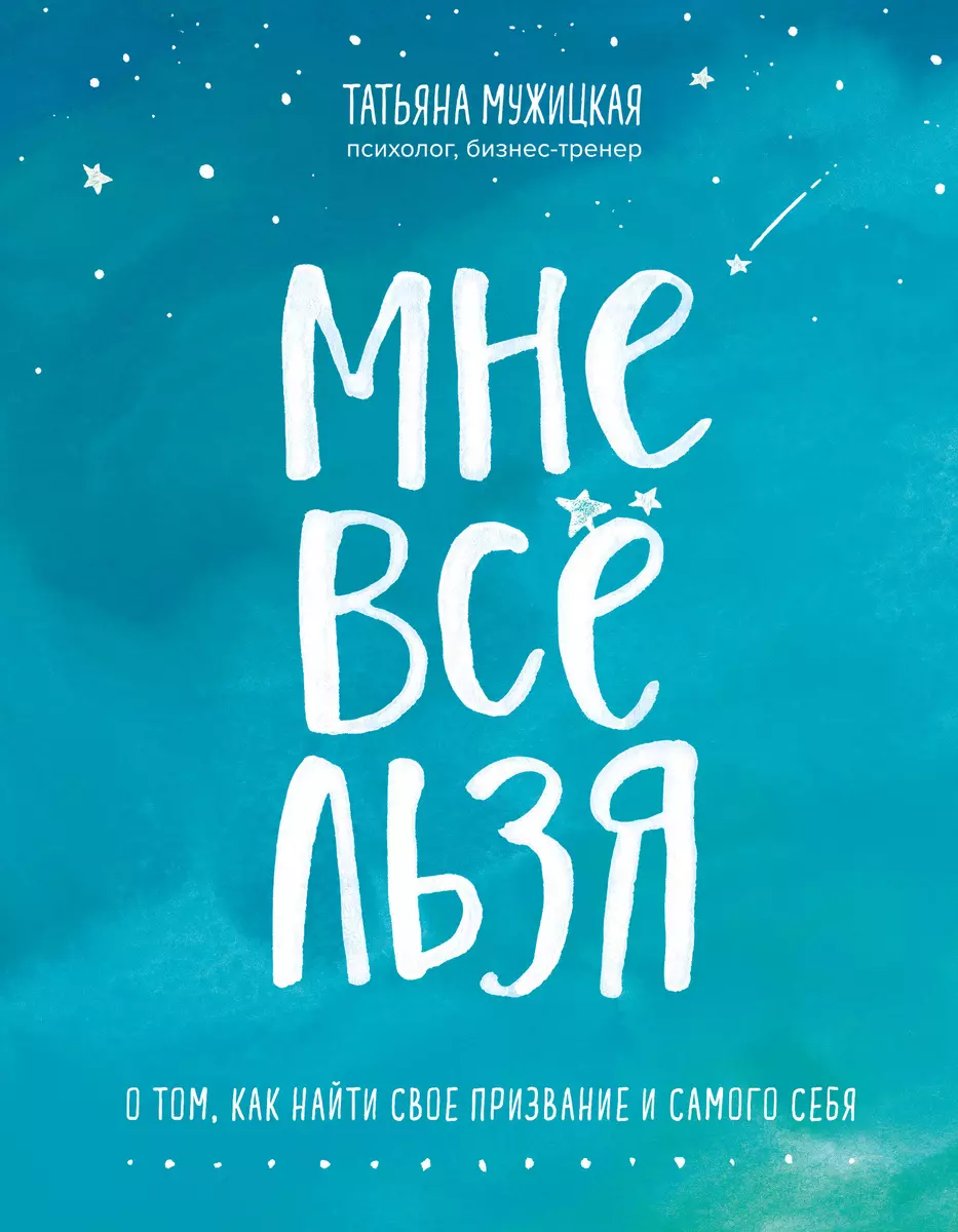 Мне все льзя. О том, как найти свое призвание и самого себя (Татьяна  Мужицкая) - купить книгу с доставкой в интернет-магазине «Читай-город».  ISBN: 978-5-04-103490-0