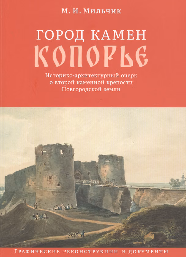 Книга Город камен Копорье. Историко-архитектурный очерк о второй каменной крепости Новгородской земли. Графические реконструкции и документы () — 1
