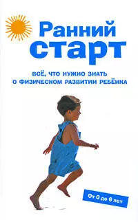 Ранний старт: Все, что нужно знать о физическом развитии ребенка. От 0 до 6 лет. — 2204254 — 1