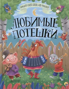 БОЛЬШАЯ КНИГА СКАЗОК ДЛЯ МАЛЫШЕЙ. ЛЮБИМЫЕ ПОТЕШКИ