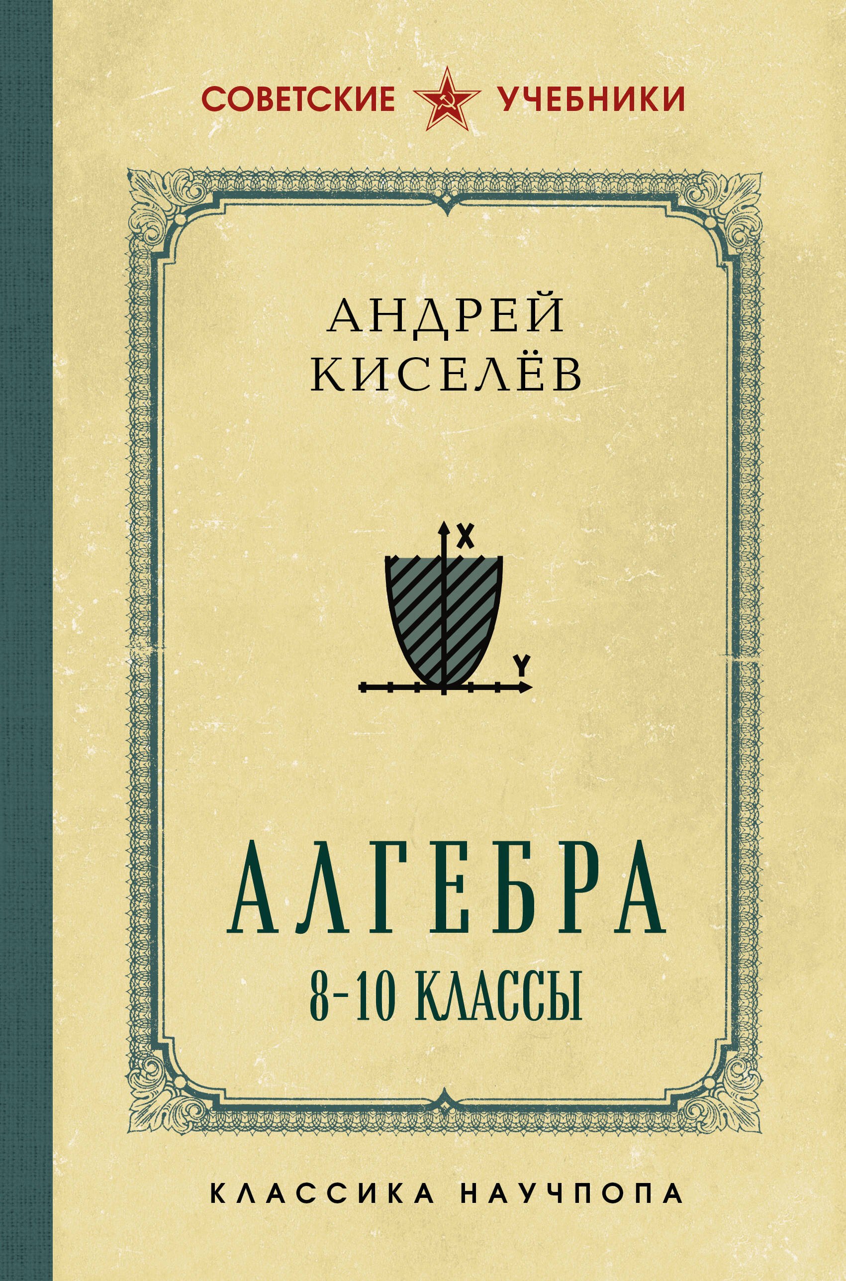 Андрей Петрович Киселев Алгебра. 8-10 классы. Лучшие советские учебники