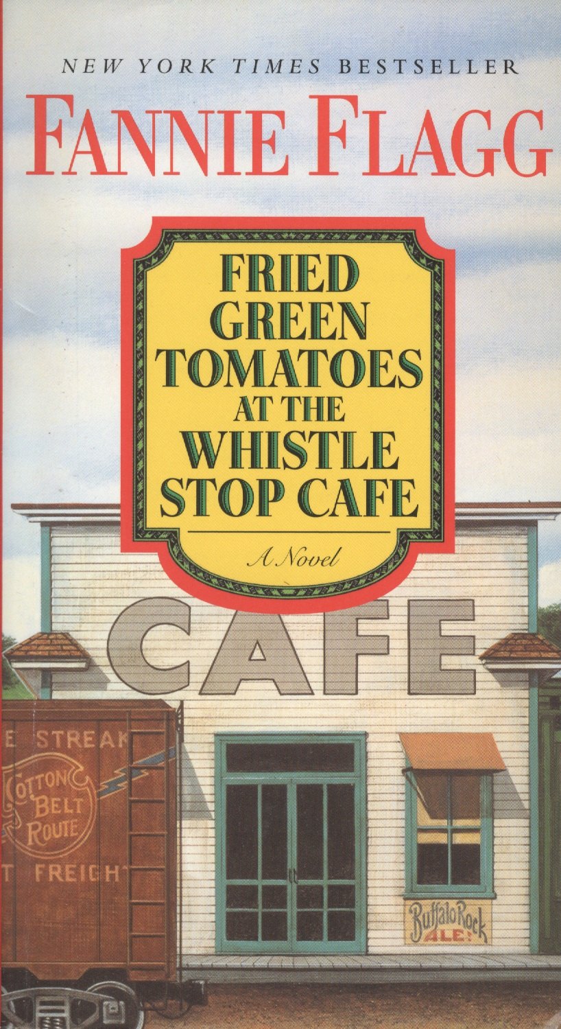 

Fried Green Tomatoes at the Whistle Stop Cafe. A Novel