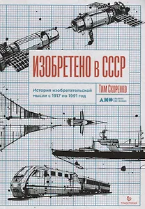 Изобретено в СССР. История изобретательской мысли с 1917 по 1991 год