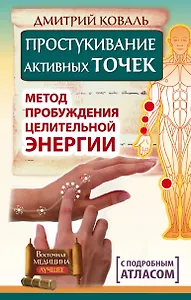 Простукивание активных точек. Метод пробуждения целительной энергии. С подробным атласом