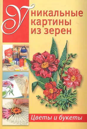 Книга Уникальные картины из зерен: Цветы и букеты ()