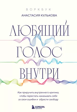 Любящий голос внутри: Воркбук. Как приручить внутреннего критика, чтобы перестать наказывать себя за свои ошибки и обрести свободу — 3036325 — 1