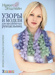 Узоры и модели для продвинутых рукодельниц. Вяжем на спицах и валяем
