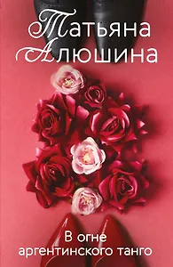 В огне аргентинского танго: роман