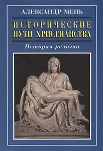 Исторические пути христианства История религии (3 изд.) Мень