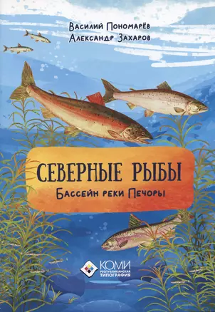 Северные рыбы. Бассейн реки Печора — 363317 — 1