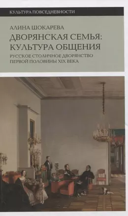 Дворянская семья: культура общения. Русское столичное дворянство первой половины XIX века — 2839632 — 1