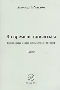 Во времена вписаться (как пропасть и вновь ожить в отрыве от эпохи). Стихи
