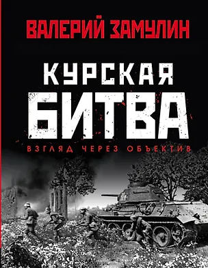 Книга Курская битва: Взгляд через объектив (Валерий Замулин)