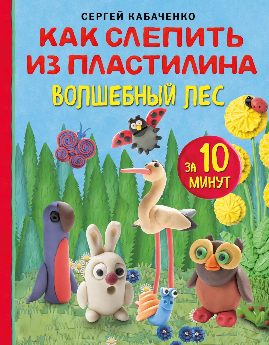 Как слепить из пластилина волшебный лес за 10 минут (Сергей Кабаченко) -  купить книгу с доставкой в интернет-магазине «Читай-город». ISBN:  978-5-04-181428-1