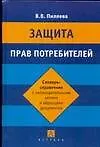 Защита прав потребителей: Словарь-справочник с законодательными актами и образцами документов