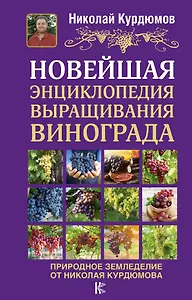 Новейшая энциклопедия выращивания винограда