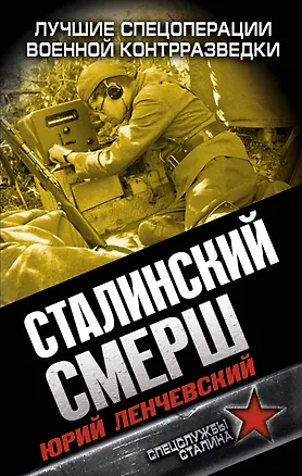Книга Сталинский СМЕРШ. Лучшие спецоперации военной контрразведки (Юрий Ленчевский)