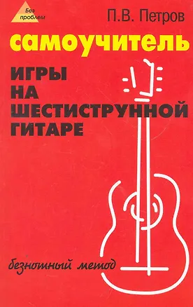 Книга Самоучитель игры на шестиструнной гитаре: безнотный метод / 3-е изд., стер. (Павел Петров)