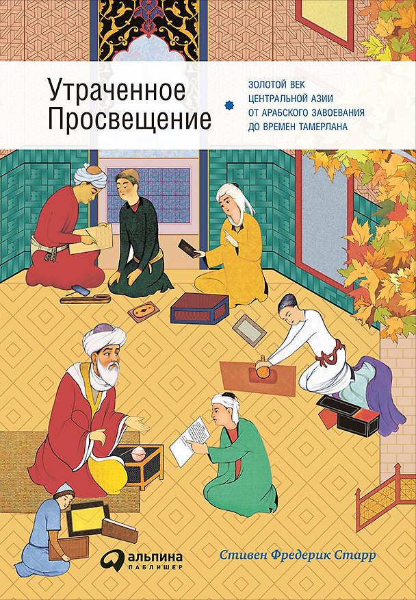 Книга Утраченное Просвещение: золотой век Центральной Азии от арабского завоевания до времен Тамерлана (Стивен Фредерик Старр) — 1