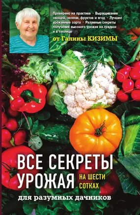 Все секреты урожая на шести сотках для разумных дачников от Галины Кизимы — 3014005 — 1