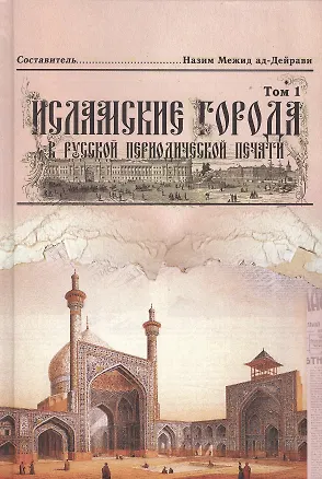 Книга Исламские города в русской периодической печати XIX - начала XX века. Том 1 ()