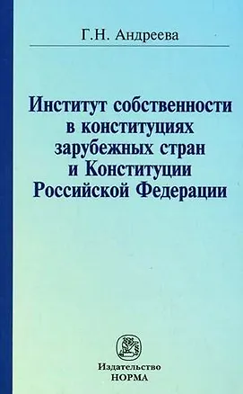 Книга Институт собственности в конституциях зарубежных стран и Конституции Российской Федерации / (мягк). Андреева Г. (Инфра-М) (Галина Андреева)