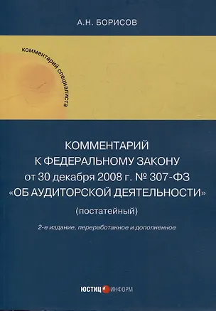 Книга Комментарий к Федеральному закону от 30 декабря 2008 г. № 307-ФЗ «Об аудиторской деятельности» (постатейный) (Александр Борисов)