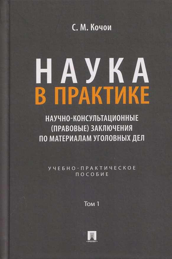 Книга Наука в Практике. Научно-консультационные (правовые) заключения по материалам уголовных дел. Учебно-практическое пособие . В 2-х томах. Том 1 (Самвел Кочои) — 1
