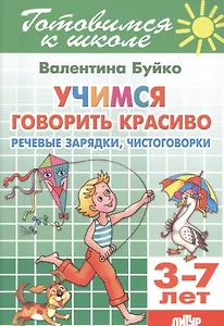 Учимся говорить красиво. Речевые зарядки, чистоговорки. 3-7 лет
