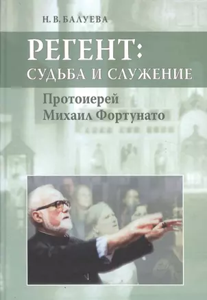 Регент: судьба и служение. Протоиерей Михаил Фортунато. — 2525860 — 1