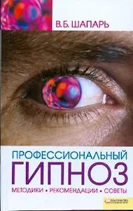 Профессиональный гипноз. Методики, рекомендации, советы. Шапарь В. (БММ)